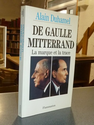 De Gaulle Mitterrand, la marque et la trace - Duhamel, Alain