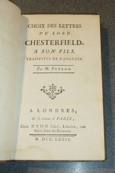 Choix des Lettres du Lord Chesterfield à son fils. Traduites de l'anglois par M. Peyron