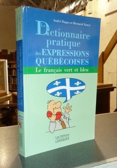 livre ancien - Dictionnaire pratique des expressions Québécoises. Le français vert et bleu - Dugas, André & Soucy, Bernard