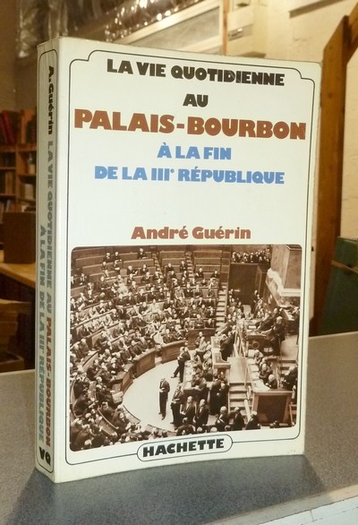 livre ancien - La vie quotidienne au Palais-Bourbon à la fin de la IIIe République - Guérin, André