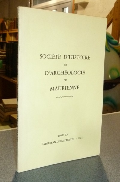 Société d'Histoire et d'Archéologie de Maurienne - Tome XV, 1964 - Gros, Chanoine & Bellet, Chanoine & Lavis-Trafford & Prieur, Ch.