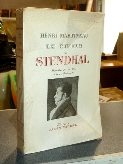 Le coeur de Stendhal. Histoire de sa vie et de ses sentiments. Tome I : 1783-1821 - Martineau, Henri