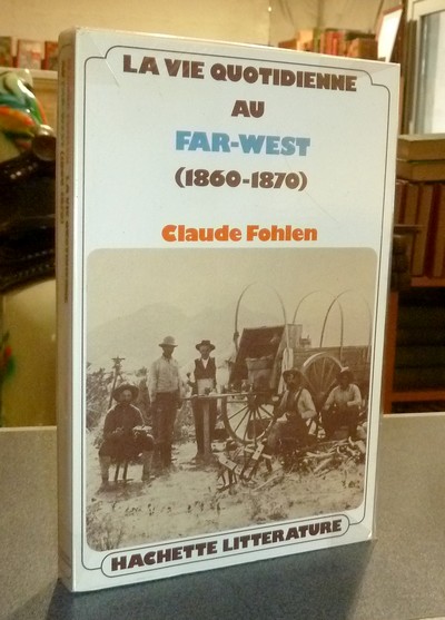 La vie quotidienne au Far-West (1860-1870) - Fohlen, Claude