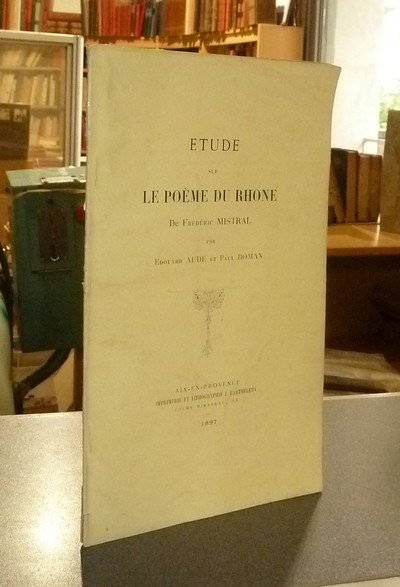 livre ancien - Étude sur le Poème du Rhône de Frédéric Mistral - Aude, Édouard & Roman, Paul