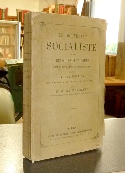 Le Mouvement socialiste et les réunions publiques avant la Révolution du 4 septembre 1870, suivi de La Pacification des rapports du capital et du travail - Molinari, M. G. de