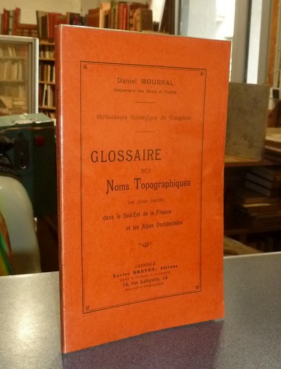 Glossaire des Noms Topographiques les plus usités dans le Sud-est de la France et les Alpes occidentales - Mourral, Daniel