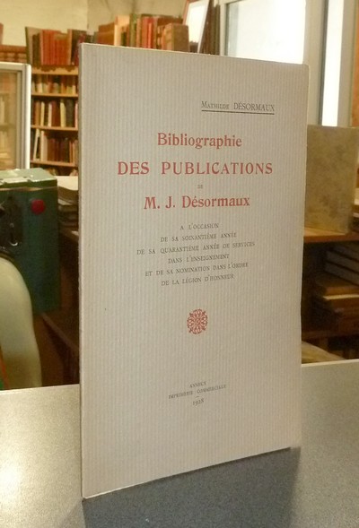 Bibliographie des Publications de M. J. Désormaux à l'occasion de sa soixantième année de...