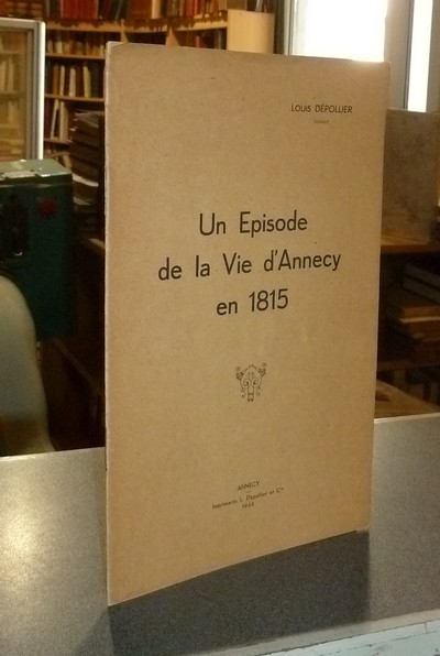 livre ancien - Un épisode de la vie d'Annecy en 1815 - Dépollier, Louis