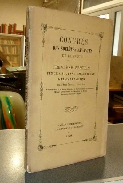 livre ancien - Congrès des Sociétés savantes de la Savoie. Première session tenue à St Jean de Maurienne le 12 et 13 août 1878 - 