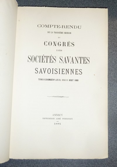 Compte-rendu de la Troisième session de Congrès des sociétés savantes savoisiennes (de Savoie) tenu à Chambéry les 9, 10 & 11 août 1880