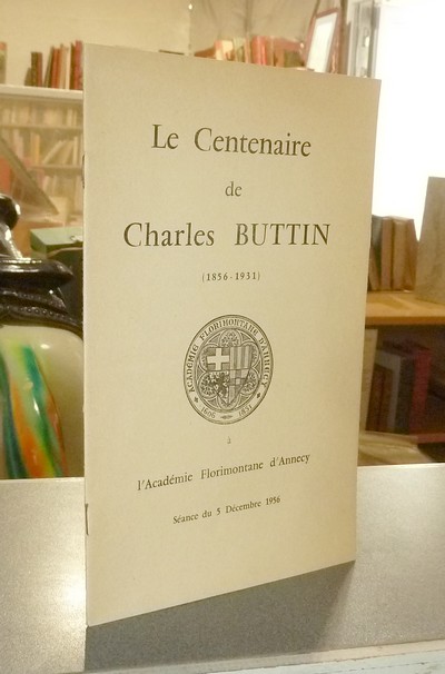 livre ancien - Le centenaire de Charles Buttin (1856-1931) à l'Académie Florimontane d'Annecy. Séance du 5 décembre 1956 - Buttin, Louis