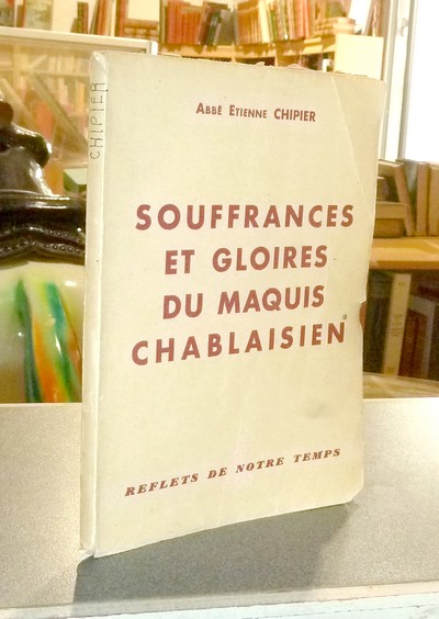 livre ancien - Souffrances et gloires du maquis chablaisien - Chipier (Aumonier de la Résistance), Abbé Etienne