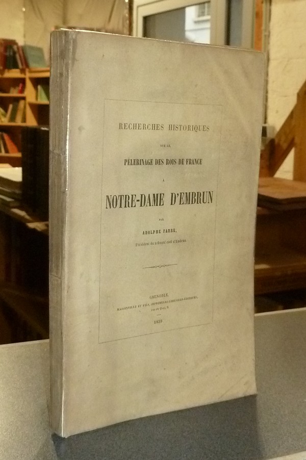 livre ancien - Recherches historiques sur le Pèlerinage des Rois de France à Notre-Dame d'Embrun - Fabre, Adolphe