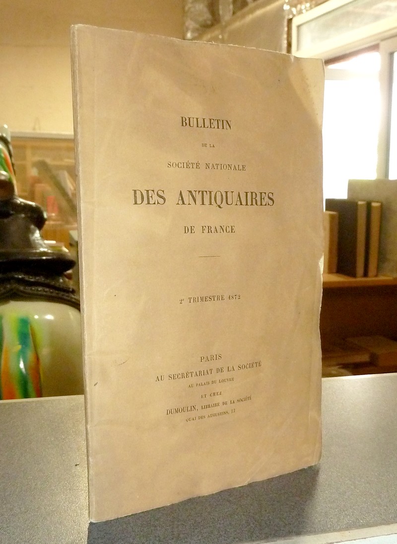 Bulletin de la Société Nationale des Antiquaires de France. 2e Trimestre 1872 - 