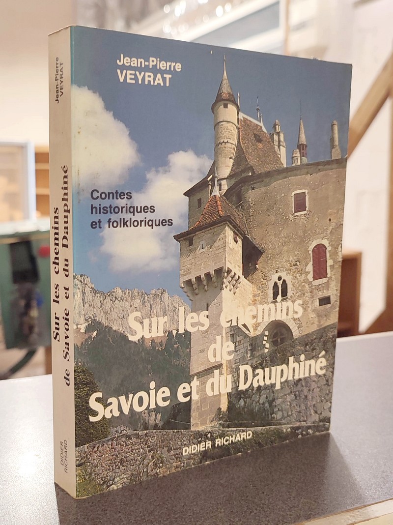 Sur les chemins de Savoie et du Dauphiné. Contes historiques et folkloriques - Veyrat, Jean-Pierre