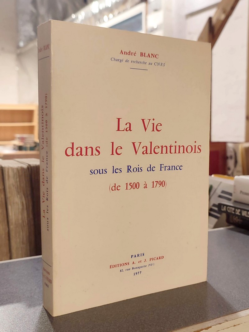 La vie dans le Valentinois sous les Rois de France (de 1500 à 1790) - Blanc, André