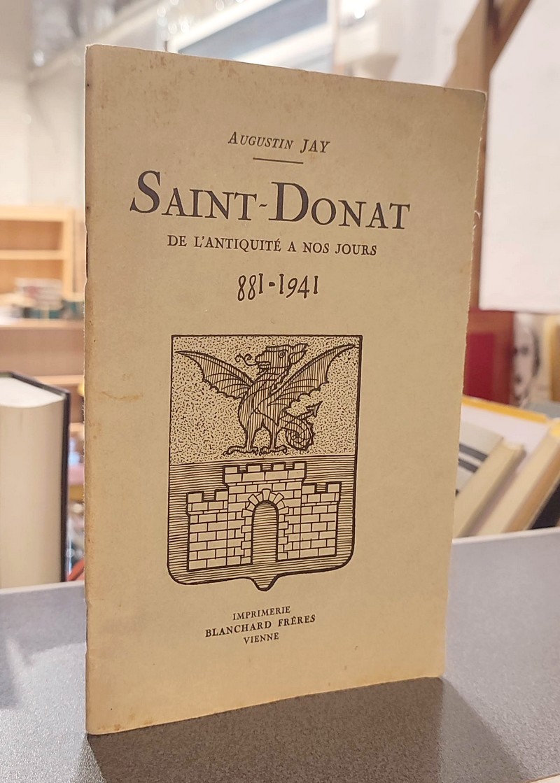 Saint-Donat de l'antiquité à nos jours. 881-1941 - Jay, Augustain