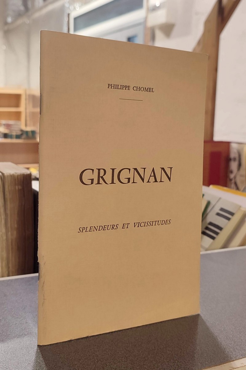 Grignan, Splendeurs et vicissitudes - Chomel, Philippe
