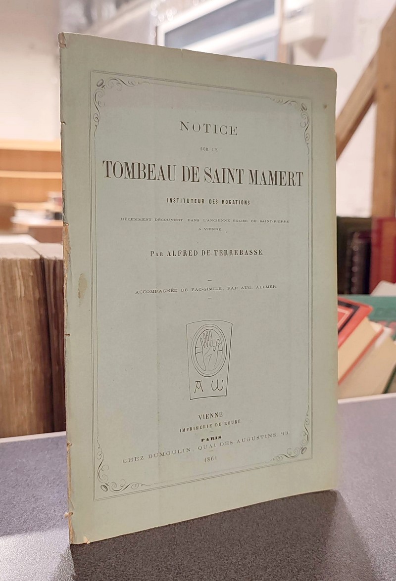 livre ancien - Notice sur le Tombeau de Saint Mamert, instituteurs des rogations, récemment découvert dans l'église de Saint-Pierre à Vienne - Terrebasse, Alfred de