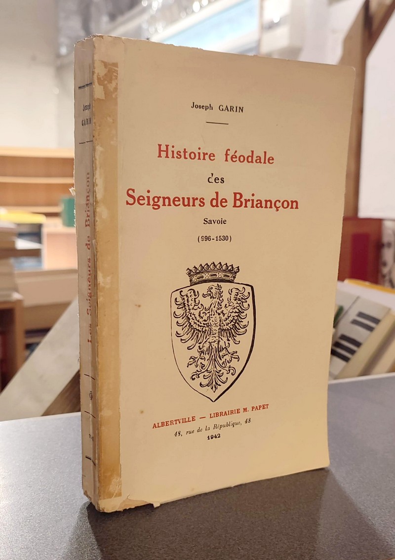 Histoire féodale des Seigneurs de Briançon, Savoie (996-1530). Les Brianon - Les Aigueblanche - Les Montmayeur - Garin, Joseph