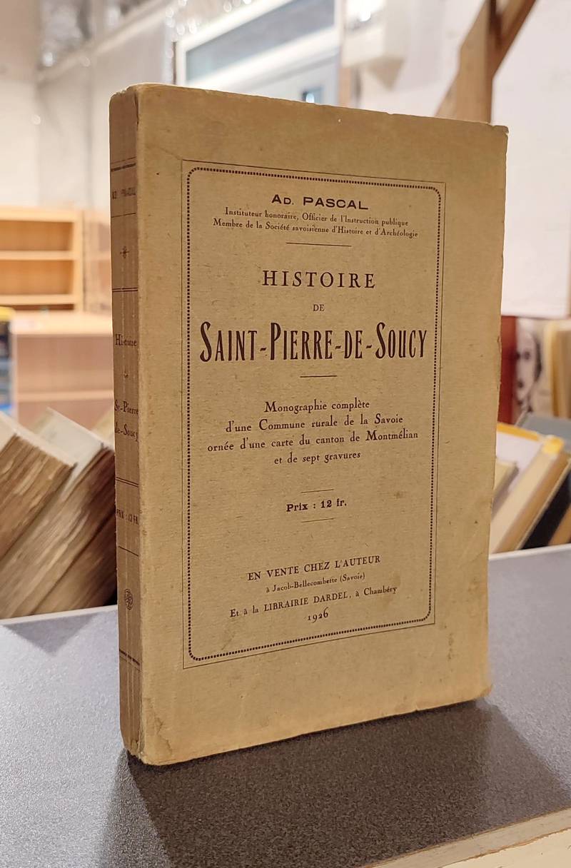 Histoire de Saint-Pierre-de-Soucy. Monographie complète d'une commune rurale de la Savoie - Pascal, Ad.