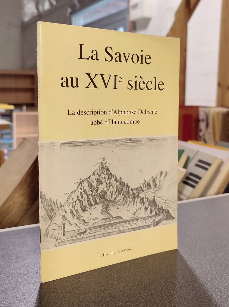 La Savoie au XVIe siècle. La description d'Alphonse Delbène, abbé d'Hautecombe - Delbene, Alphonse & Prieur, Jean