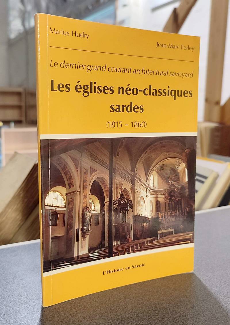 Le dernier grand courant architectural savoyard : Les églises néo-classiques sardes (1815-1860) - Hudry, Marius & Ferley, Jean-Marc