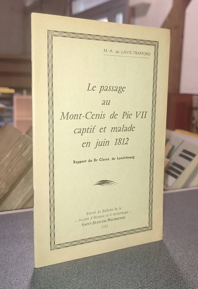 Le passage au Mont-Cenis de Pie VII, captif et malade en juin 1812. Rapport du Dr Claraz de Lanslebourg - Lavis-Trafford, M.-A. de & Claraz, Dr