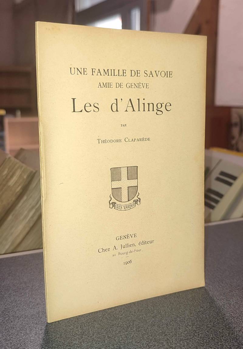 livre ancien - Une famille de Savoie, amie de Genève, les d'Alinge - Claparède, Théodore