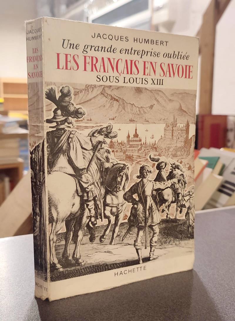 Une grande entreprise oubliée, les Français en Savoie sous Louis XIII - Humbert, Jacques