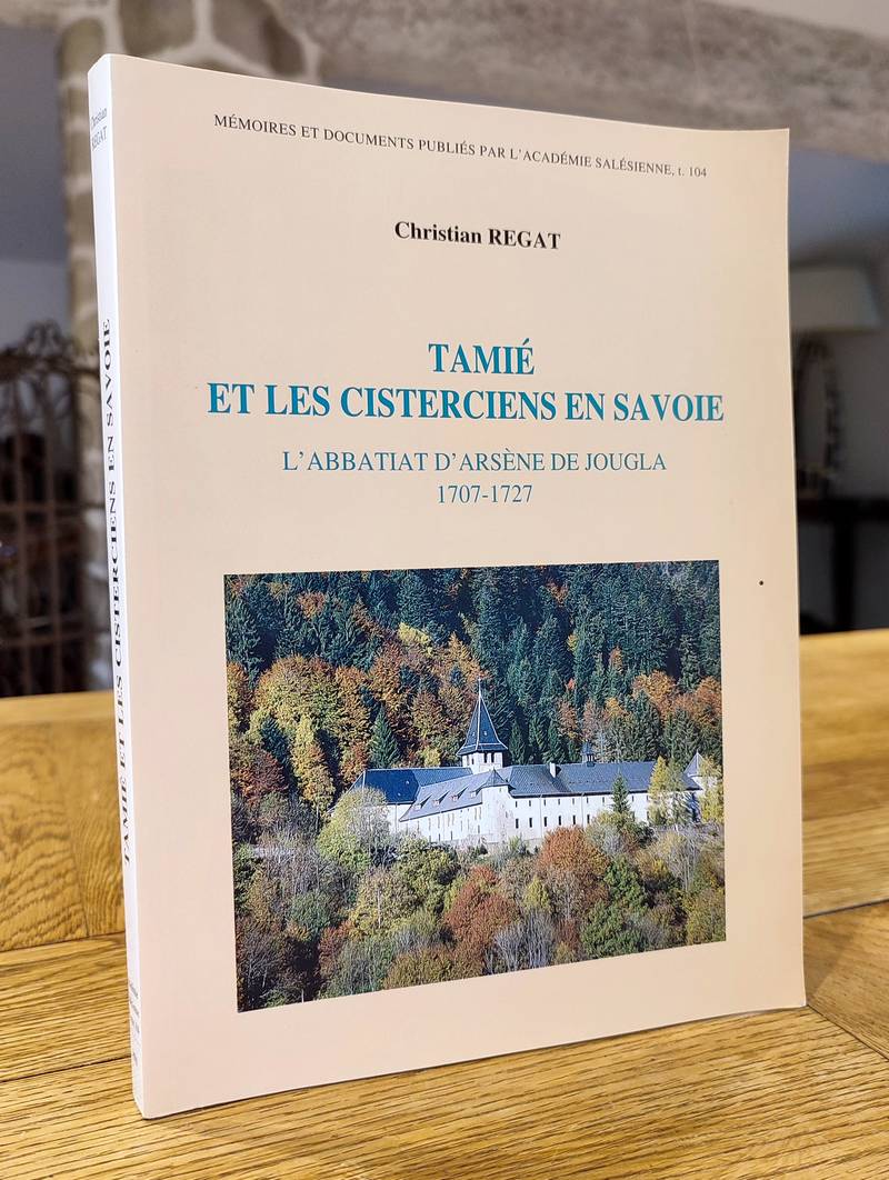 livre ancien - Tamié et les cisterciens en Savoie. L'Abbatiat d'Arsène de Jougla 1707-1727 - Regat, Christian
