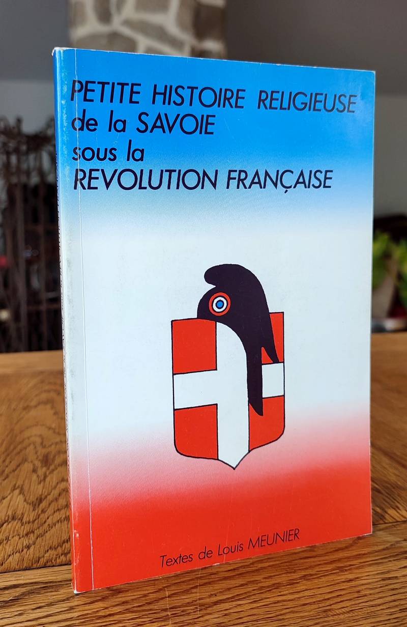 Petite histoire religieuse de la Savoie sous la Révolution française - Meunier, Louis