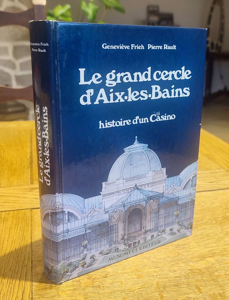 livre ancien - Le Grand cercle d'Aix les Bains. Histoire d'un Casino - Frieh, Geneviève & Rault, Pierre