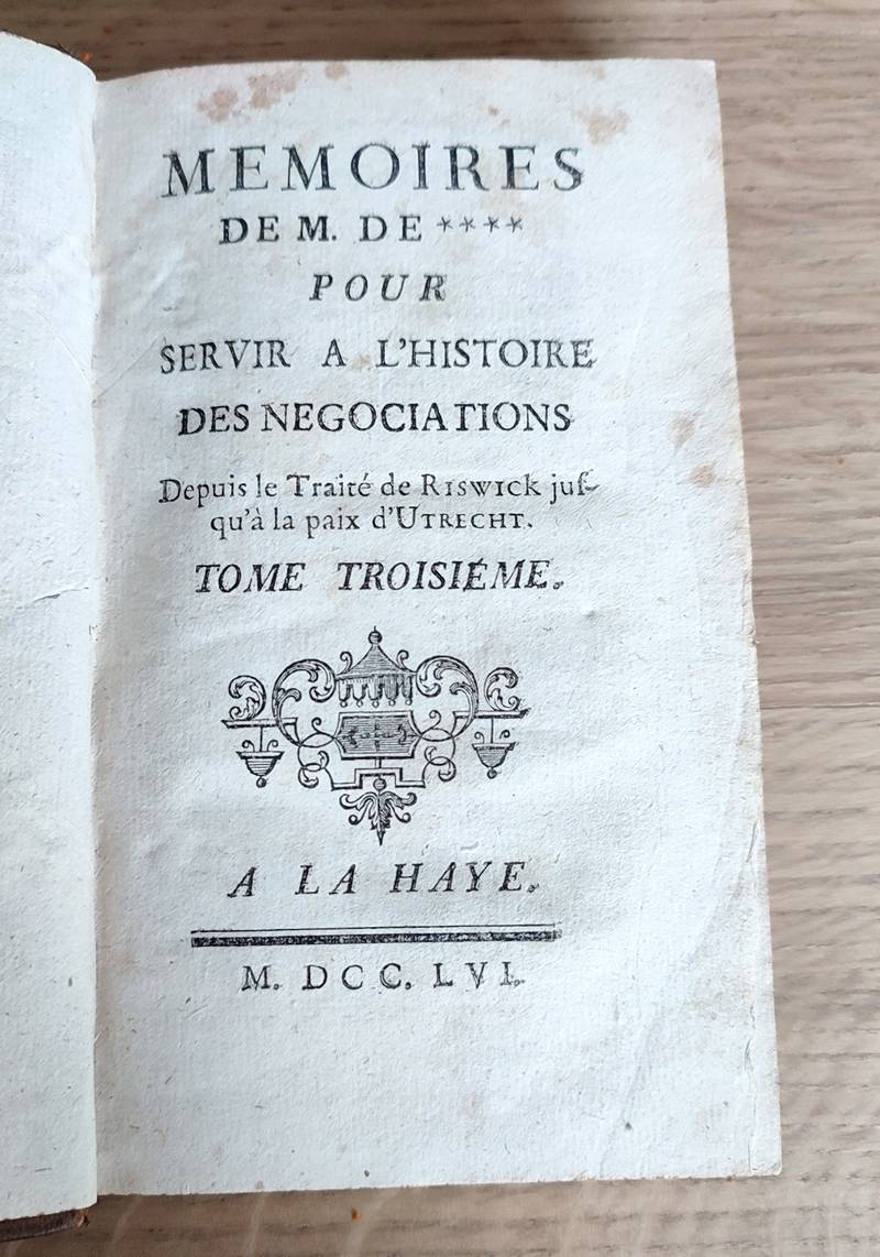 Mémoires de M. de *** pour servir à l'histoire des négociations depuis le Traité de Riswick jusqu'à la Paix d'Utrecht (3 volumes)