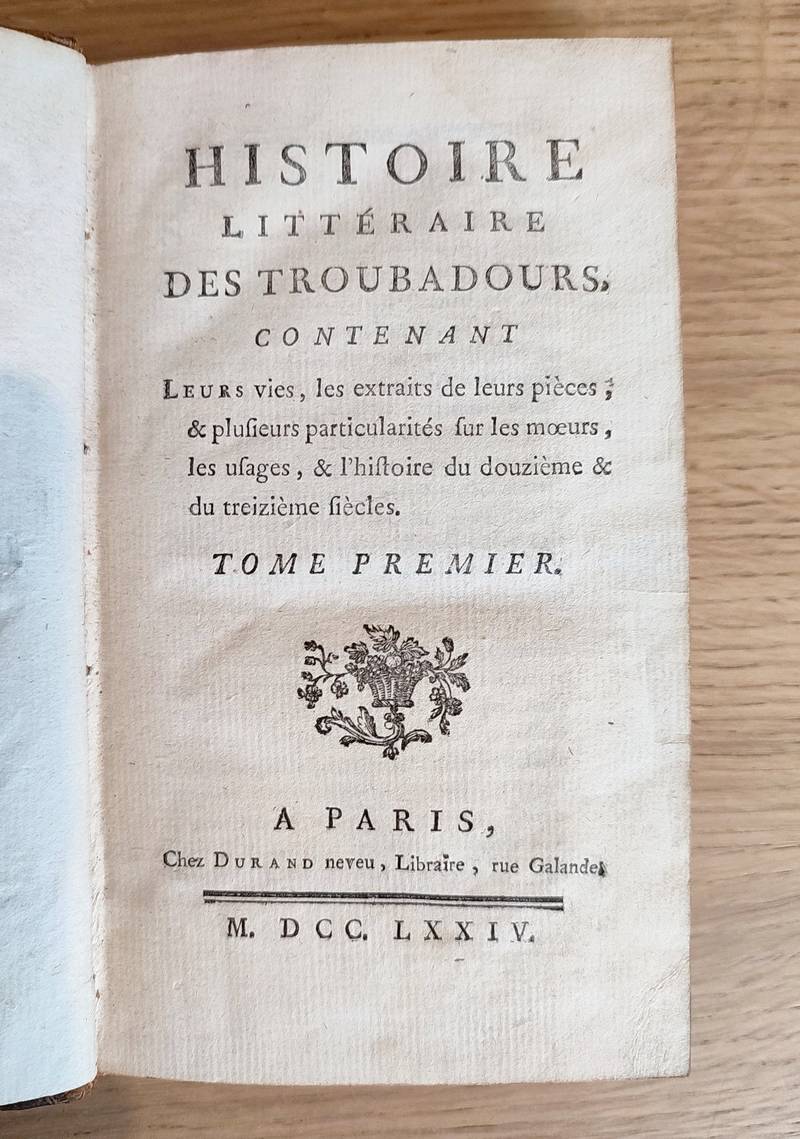 Histoire littéraire des Troubadours contenant leurs vies, les extraits de leurs pièces & plusieurs particularités sur les moeurs, les usages, & l'histoire du douzième et treizième siècles (3 volumes)