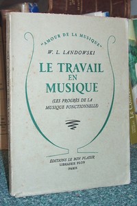 livre ancien - Le travail en musique (Les progrès de la musique fonctionnelle) - Landowski W. L.