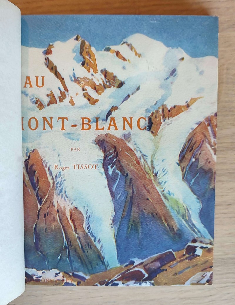 Au Mont-Blanc. Aiguilles - Sommets - Vallées et glaciers - Ascensions et excursions - Sports d'Hiver