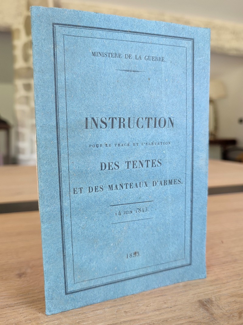 Instruction pour le tracé et l'élévation des Tentes et des Manteaux d'Armes. 14 juin 1843, Ministère de la guerre