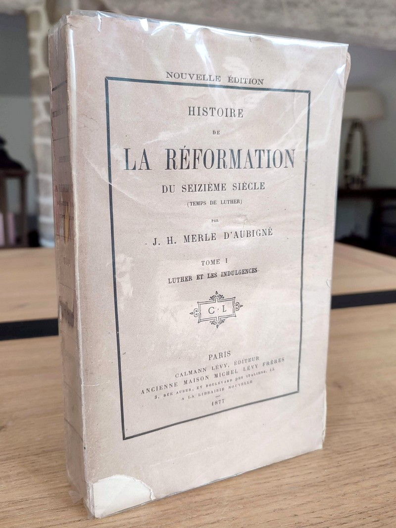 Histoire de la Réformation du Seizième siècle (Temps de Luther) Tome I : Luther et les...