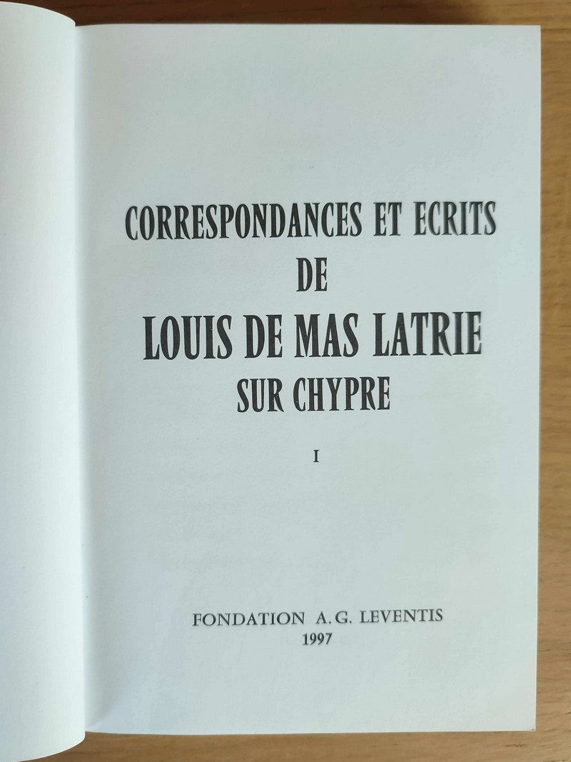 Correspondances et écrits de Louis de Mas Latrie sur Chypre. Tome I