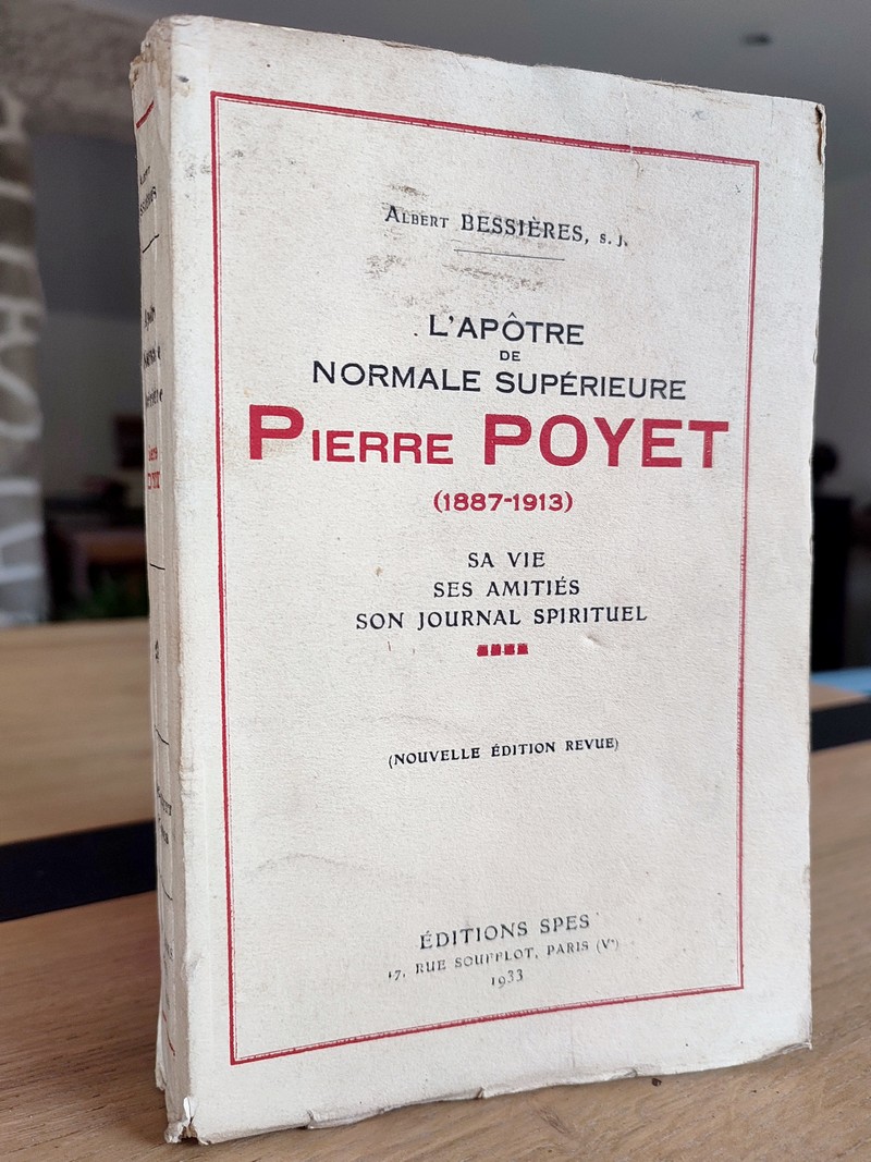 L'Apôtre de Normale supérieure, Pierre Poyet (1887-1913), sa vie, ses amitiés, son journal...