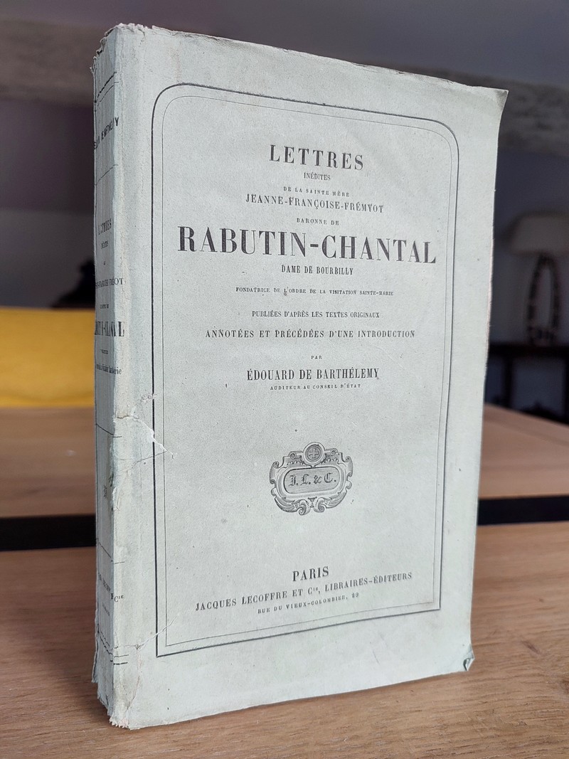 Lettres inédites de la Sainte Mère Jeanne-Françoise-Frémiot, Baronne de Rabutin-Chantal, dame de Bourbilly, fondatrice de l'ordre de la visitation Sainte-Marie