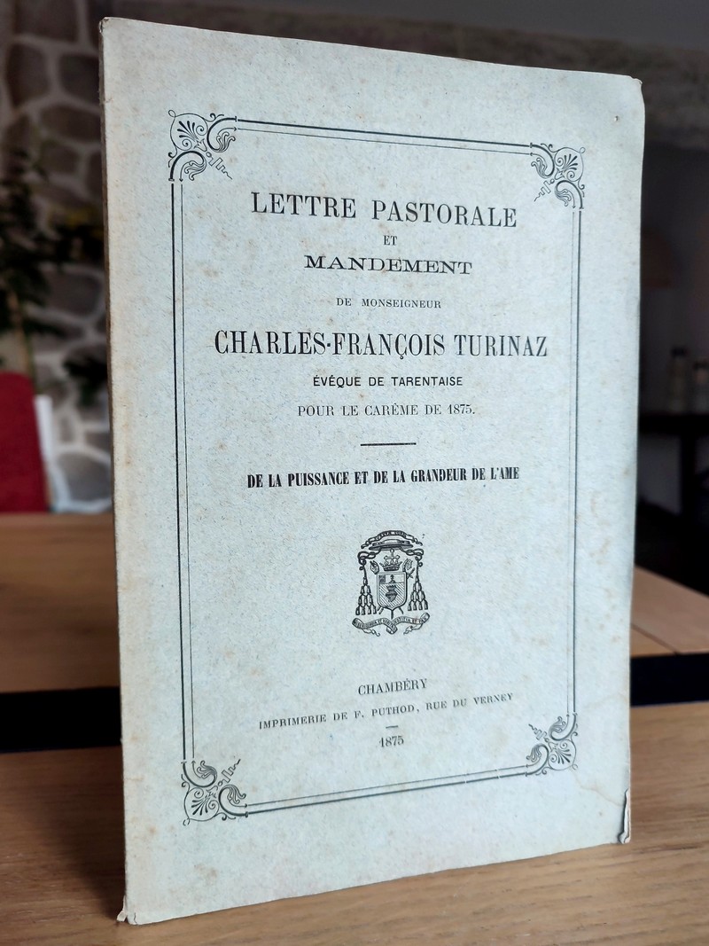 Lettre pastorale et mandement de Monseigneur Charles-François Turinaz, évêque de Tarentaise pour le Carême de 1875. De la puissance et de la...