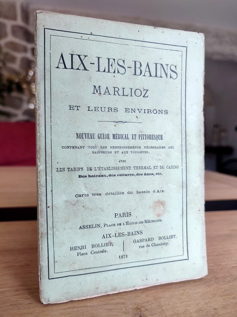 Aix les Bains, Marlioz et leurs environs. Nouveau guide médical et pittoresque contenant tous les renseignements nécessaires aux baigneurs et aux...