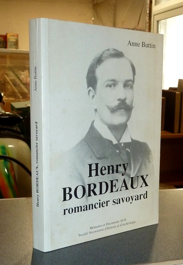 Henry Bordeaux, Romancier Savoyard - Mémoires et Documents de la Société Savoisienne d'Histoire et d'Archéologie. Tome XCII - 1990 - Buttin, Anne