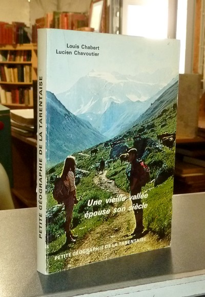 livre ancien - Une vieille vallée épouse son siècle. Petite géographie de Tarentaise - Chabert, Louis & Chavoutier, Lucien