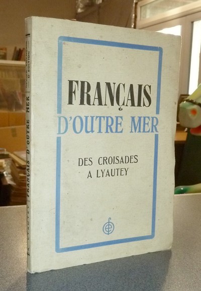 Français d'Outre-Mer. Des Croisades à Lyautey - Collectif
