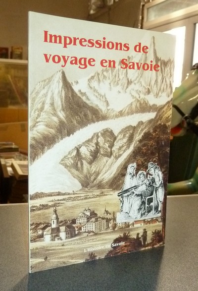 Impressions de voyage en Savoie ou comment les voyageurs ont vu la Savoie - Palluel-Guillard, André