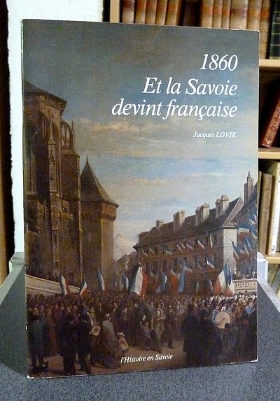 livre ancien - 1860. Et la Savoie devint française - Lovie Jacques