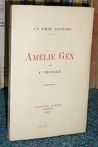 Amélie Gex. Un poète savoyard (1835-1883). Notes biographiques et correspondance - Vermale François